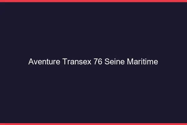 Aventure Transex 76 Seine Maritime