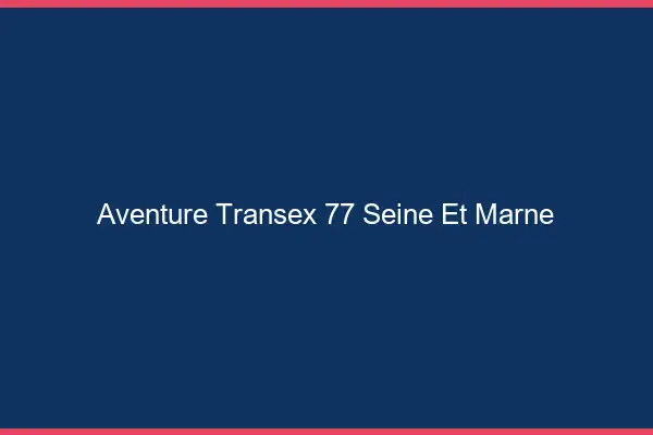 Aventure Transex 77 Seine Et Marne