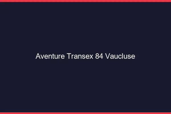 Aventure Transex 84 Vaucluse