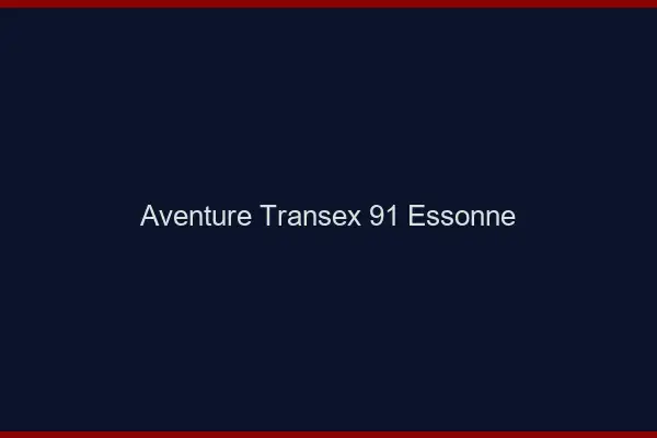 Aventure Transex 91 Essonne