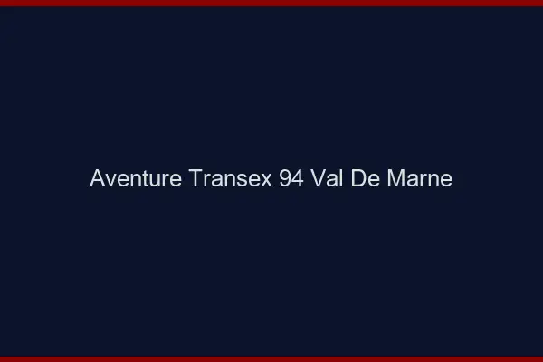 Aventure Transex 94 Val De Marne