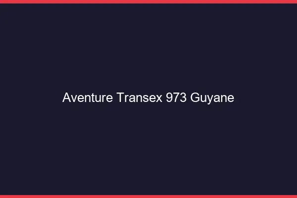 Aventure Transex 973 Guyane