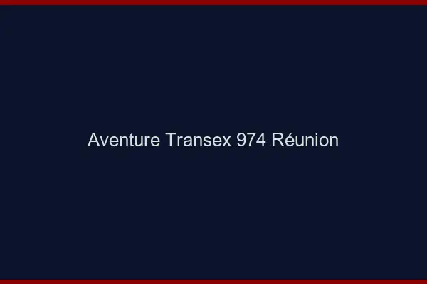 Aventure Transex 974 Reunion