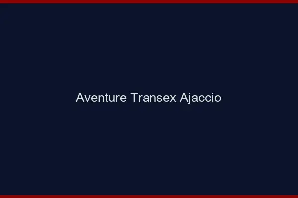 Aventure Transex Ajaccio