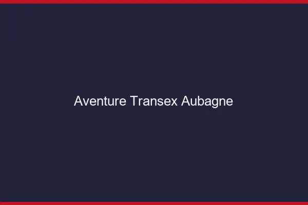 Aventure Transex Aubagne