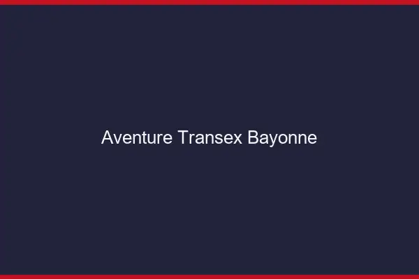 Aventure Transex Bayonne