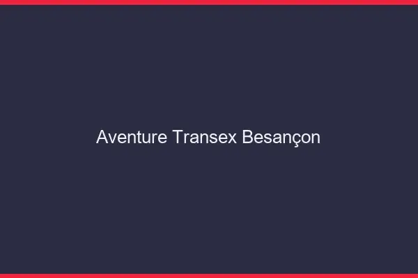 Aventure Transex Besançon