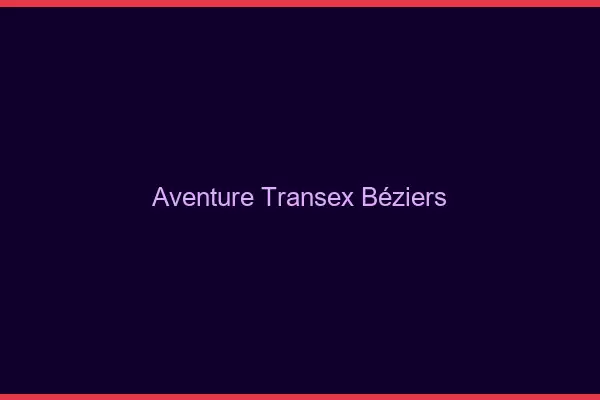 Aventure Transex Béziers