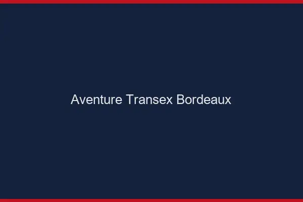 Aventure Transex Bordeaux