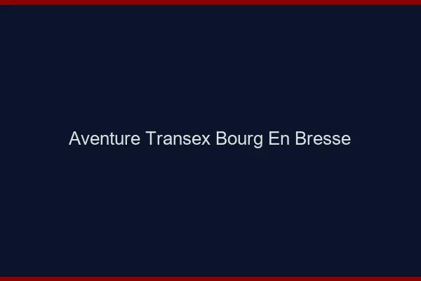 Aventure Transex Bourg-en-Bresse