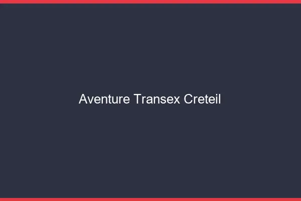Aventure Transex Créteil