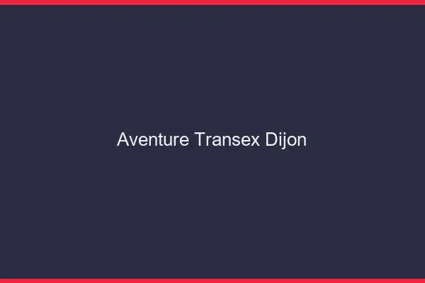 Aventure Transex Dijon