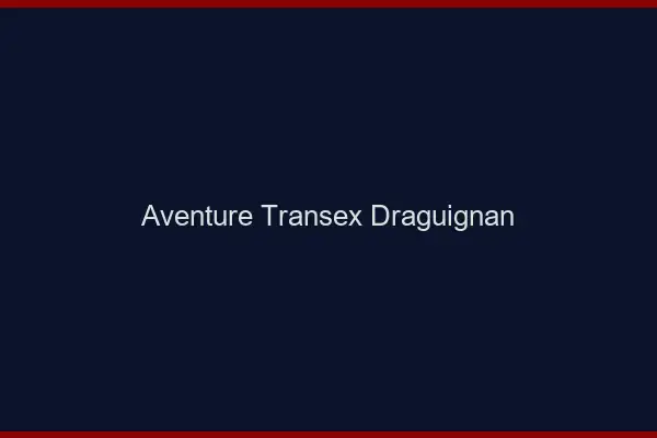 Aventure Transex Draguignan