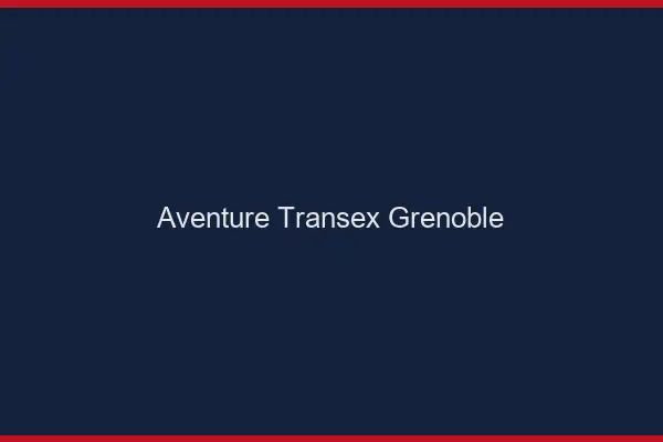 Aventure Transex Grenoble