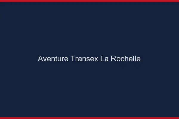 Aventure Transex La Rochelle