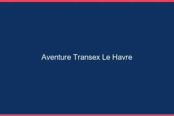 Aventure Transex Le Havre