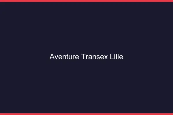 Aventure Transex Lille