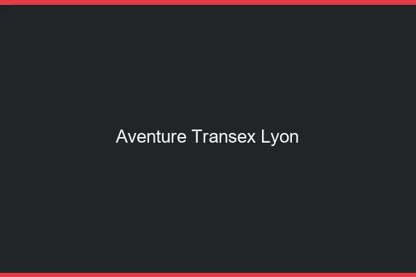 Aventure Transex Lyon