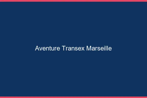 Aventure Transex Marseille