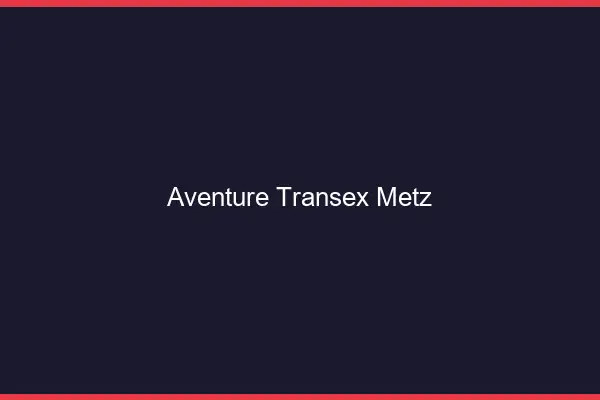 Aventure Transex Metz