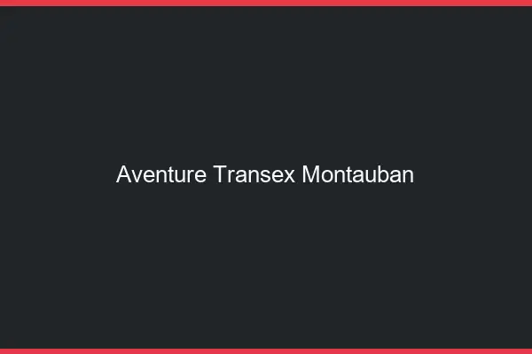 Aventure Transex Montauban