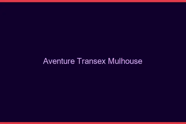 Aventure Transex Mulhouse