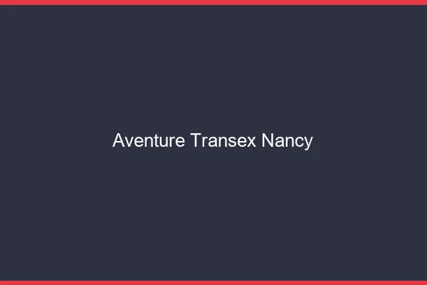 Aventure Transex Nancy