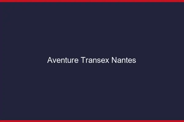 Aventure Transex Nantes
