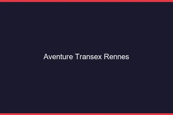 Aventure Transex Rennes