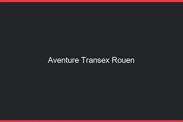 Aventure Transex Rouen