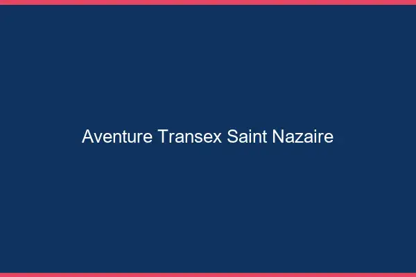 Aventure Transex Saint-Nazaire