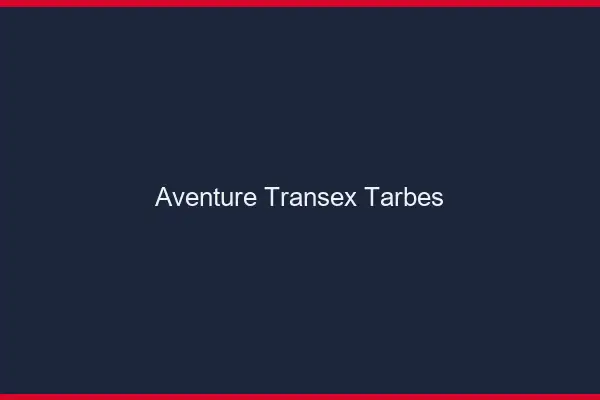 Aventure Transex Tarbes