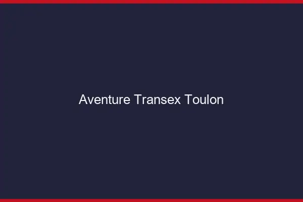 Aventure Transex Toulon