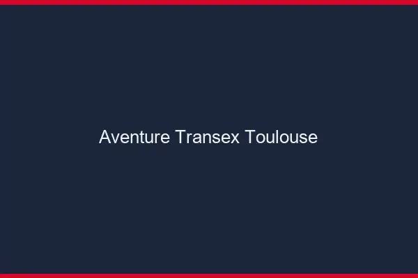 Aventure Transex Toulouse