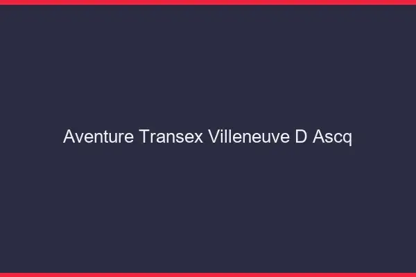 Aventure Transex Villeneuve-d'Ascq