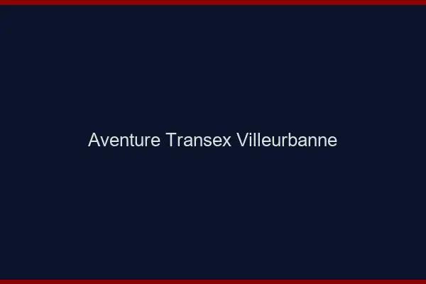 Aventure Transex Villeurbanne