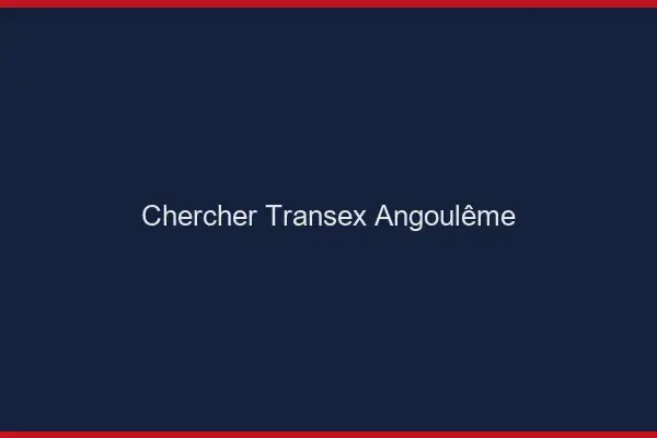 Chercher Transex Angoulême