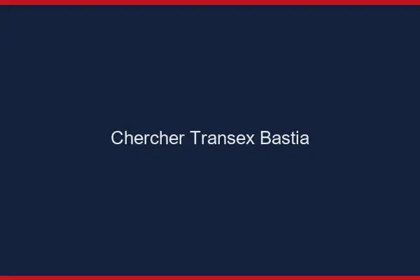 Chercher Transex Bastia