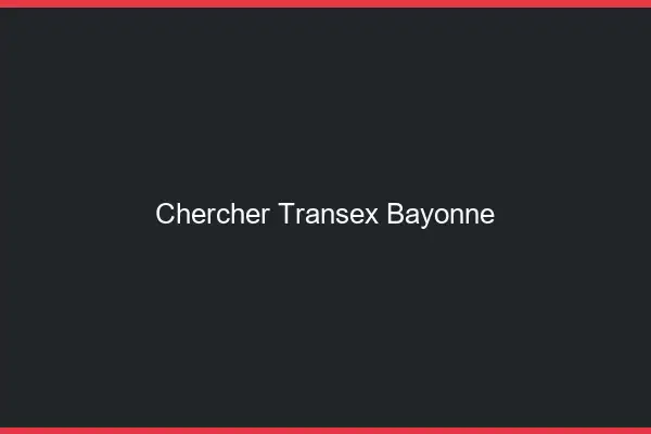 Chercher Transex Bayonne