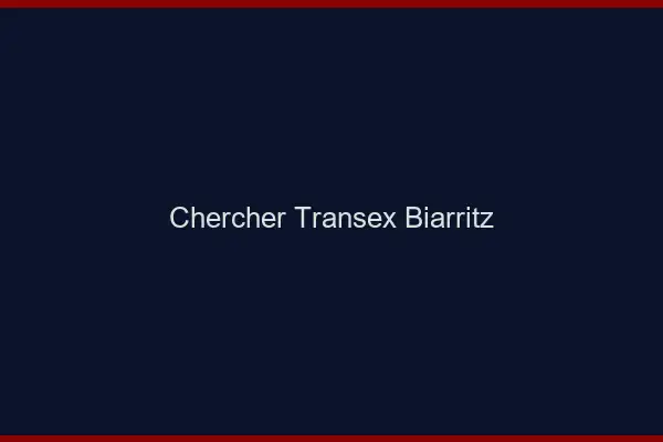 Chercher Transex Biarritz