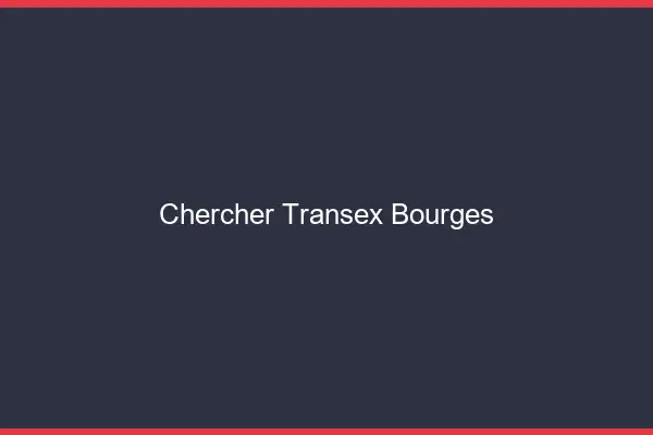 Chercher Transex Bourges