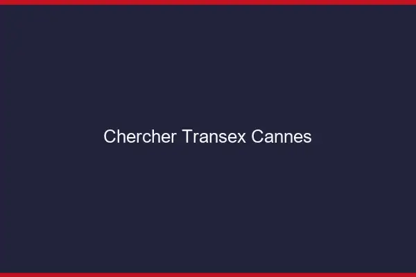 Chercher Transex Cannes