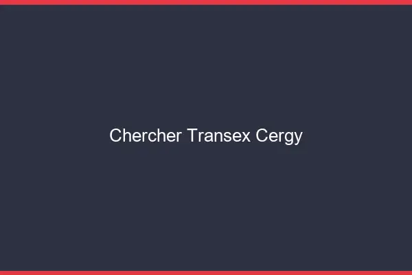 Chercher Transex Cergy