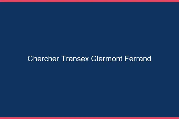 Chercher Transex Clermont-Ferrand