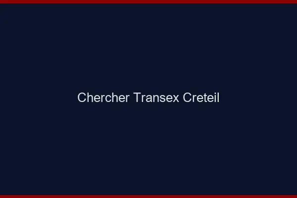 Chercher Transex Créteil