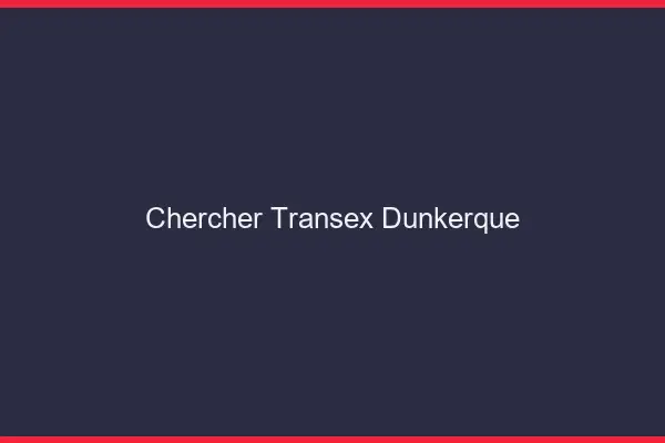 Chercher Transex Dunkerque