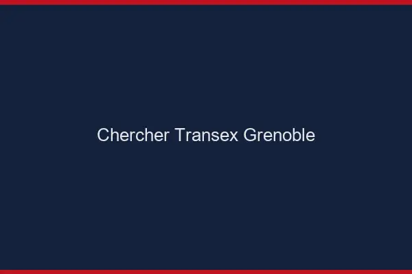 Chercher Transex Grenoble
