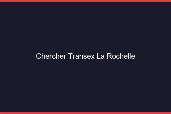 Chercher Transex La Rochelle