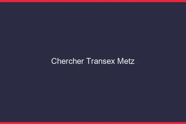 Chercher Transex Metz