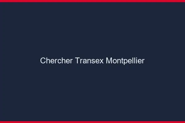 Chercher Transex Montpellier